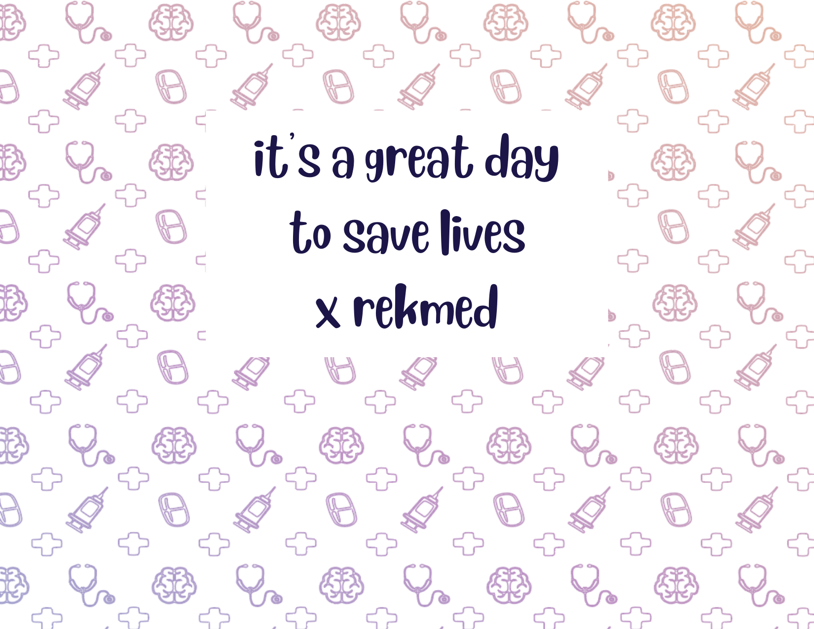 ITS A GREAT DAY TO SAVE LIVES X REKMED